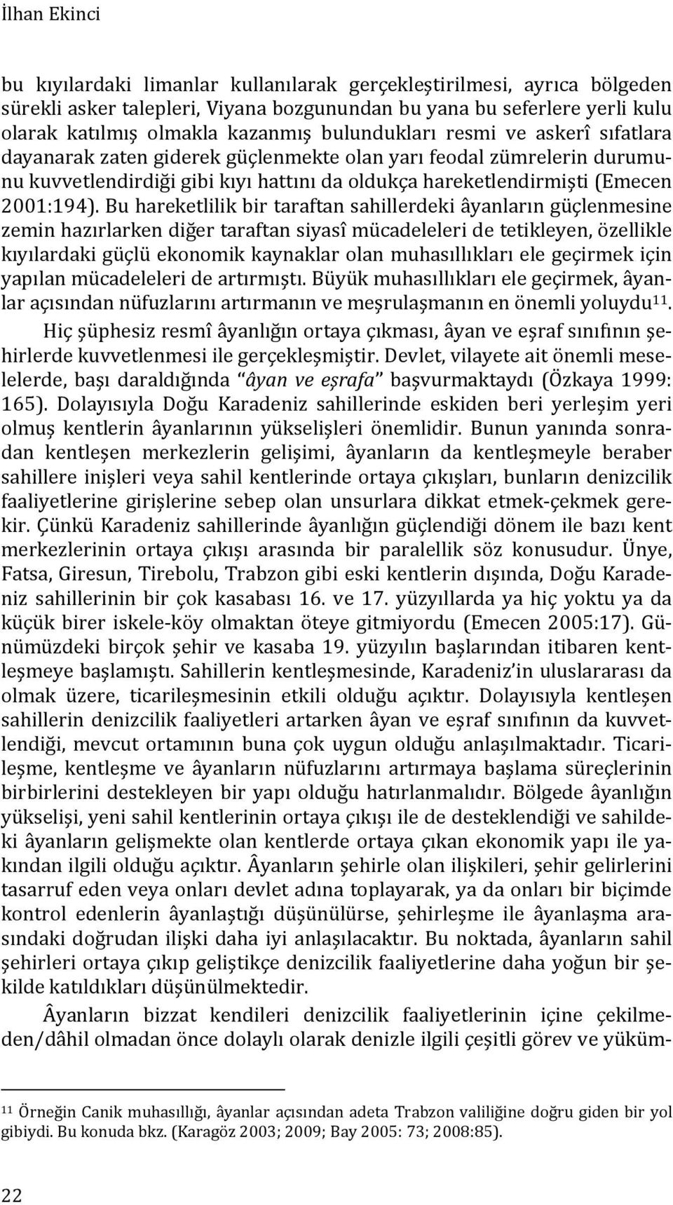 Bu hareketlilik bir taraftan sahillerdeki âyanların güçlenmesine zemin hazırlarken diğer taraftan siyasî mücadeleleri de tetikleyen, özellikle kıyılardaki güçlü ekonomik kaynaklar olan muhasıllıkları