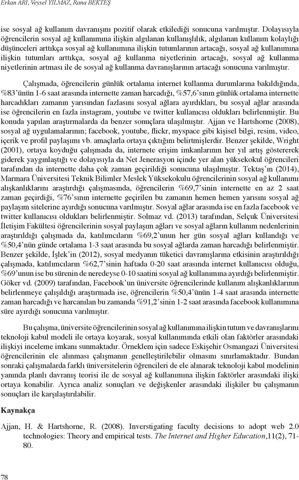 kullanımına ilişkin tutumları arttıkça, sosyal ağ kullanma niyetlerinin artacağı, sosyal ağ kullanma niyetlerinin artması ile de sosyal ağ kullanma davranışlarının artacağı sonucuna varılmıştır.