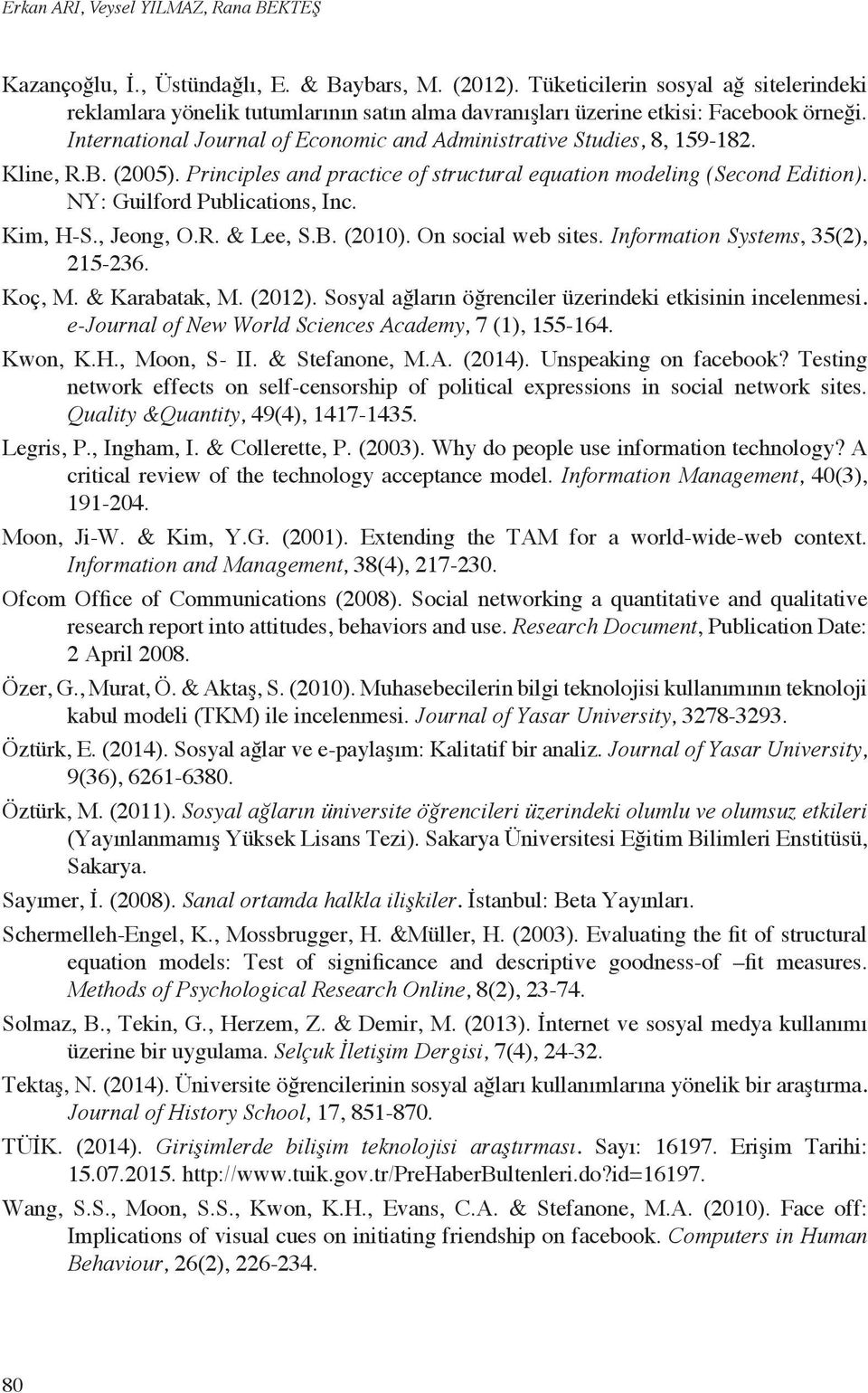 Kline, R.B. (2005). Principles and practice of structural equation modeling (Second Edition). NY: Guilford Publications, Inc. Kim, H-S., Jeong, O.R. & Lee, S.B. (2010). On social web sites.