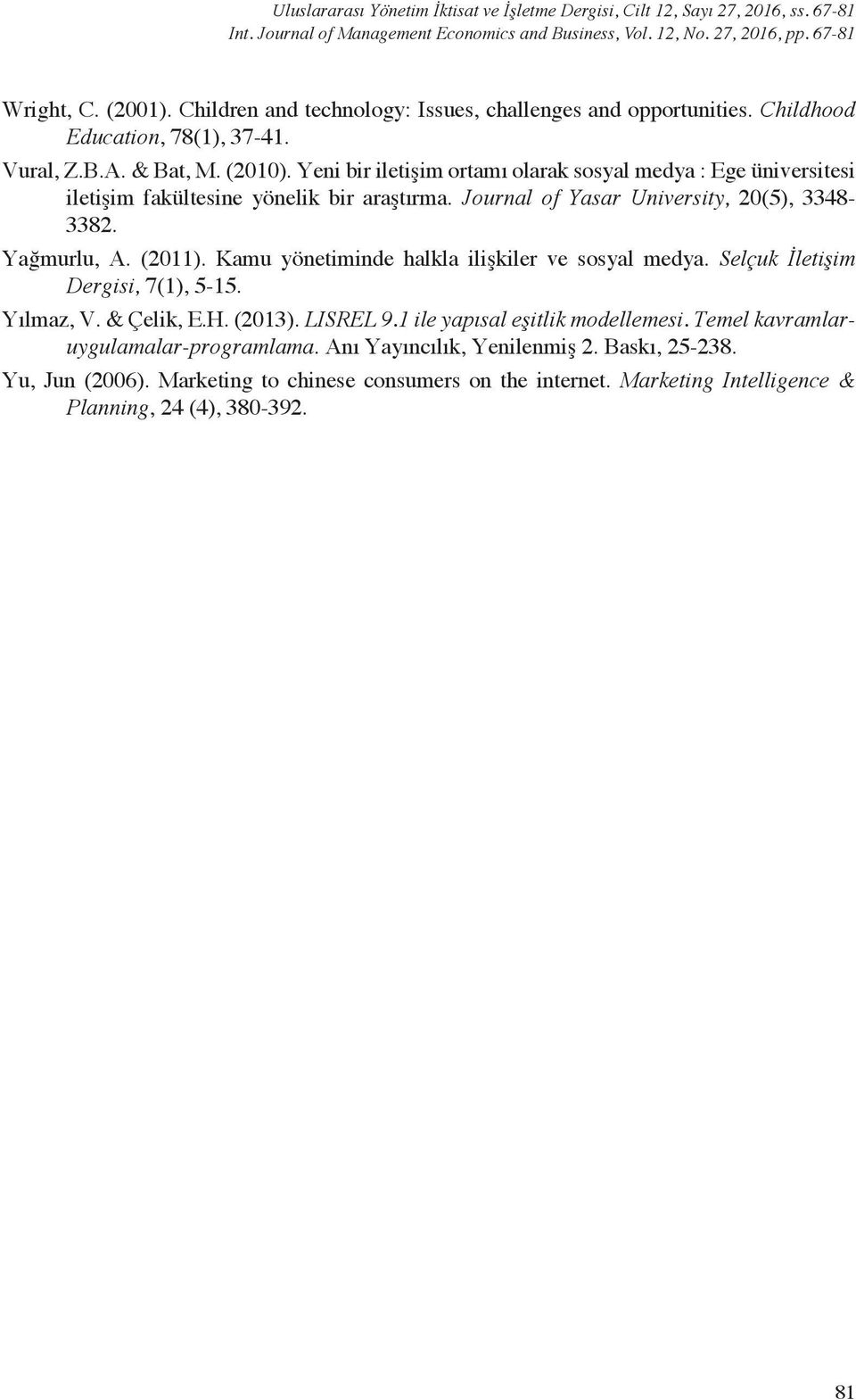 Yeni bir iletişim ortamı olarak sosyal medya : Ege üniversitesi iletişim fakültesine yönelik bir araştırma. Journal of Yasar University, 20(5), 3348-3382. Yağmurlu, A. (2011).