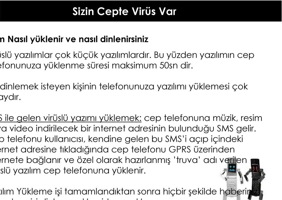 ile gelen virüslü yazımı yüklemek: cep telefonuna müzik, resim a video indirilecek bir internet adresinin bulunduğu SMS gelir.