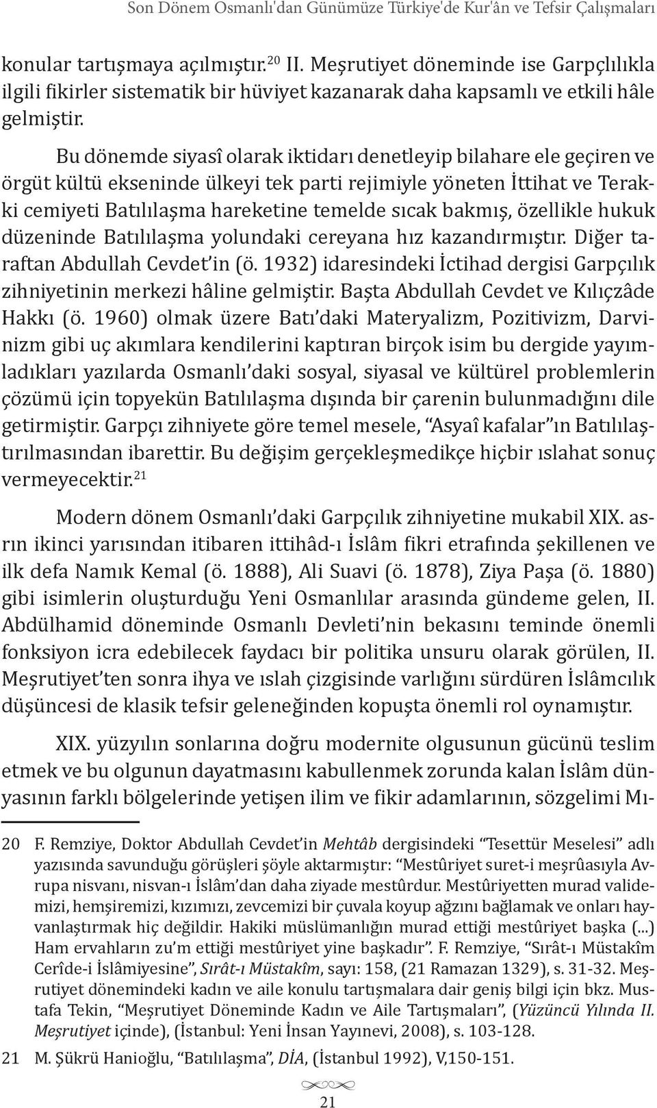 Bu dönemde siyasî olarak iktidarı denetleyip bilahare ele geçiren ve örgüt kültü ekseninde ülkeyi tek parti rejimiyle yöneten İttihat ve Terakki cemiyeti Batılılaşma hareketine temelde sıcak bakmış,