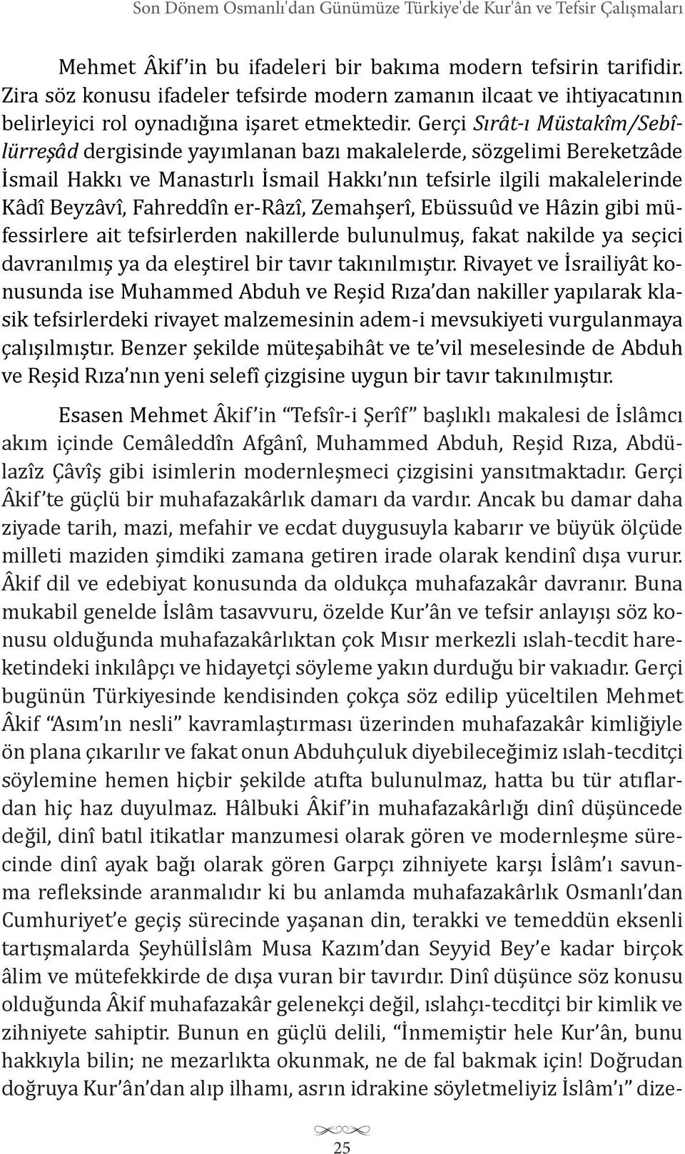 Gerçi Sırât-ı Müstakîm/Sebîlürreşâd dergisinde yayımlanan bazı makalelerde, sözgelimi Bereketzâde İsmail Hakkı ve Manastırlı İsmail Hakkı nın tefsirle ilgili makalelerinde Kâdî Beyzâvî, Fahreddîn