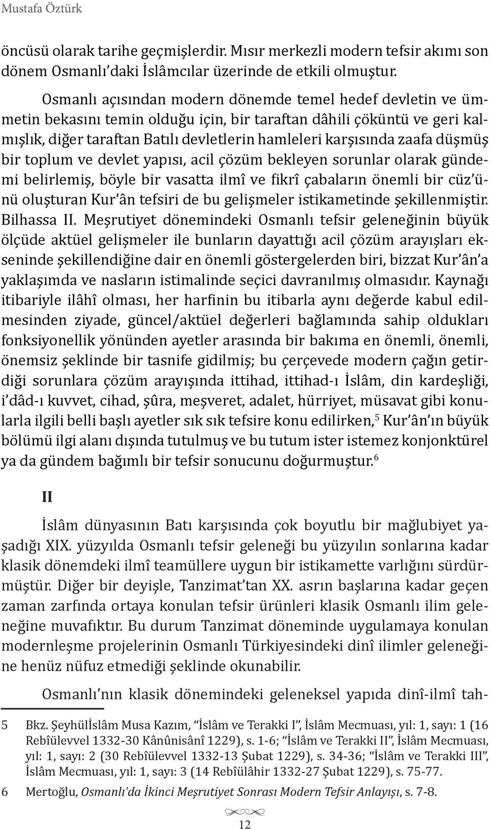 zaafa düşmüş bir toplum ve devlet yapısı, acil çözüm bekleyen sorunlar olarak gündemi belirlemiş, böyle bir vasatta ilmî ve fikrî çabaların önemli bir cüz ünü oluşturan Kur ân tefsiri de bu