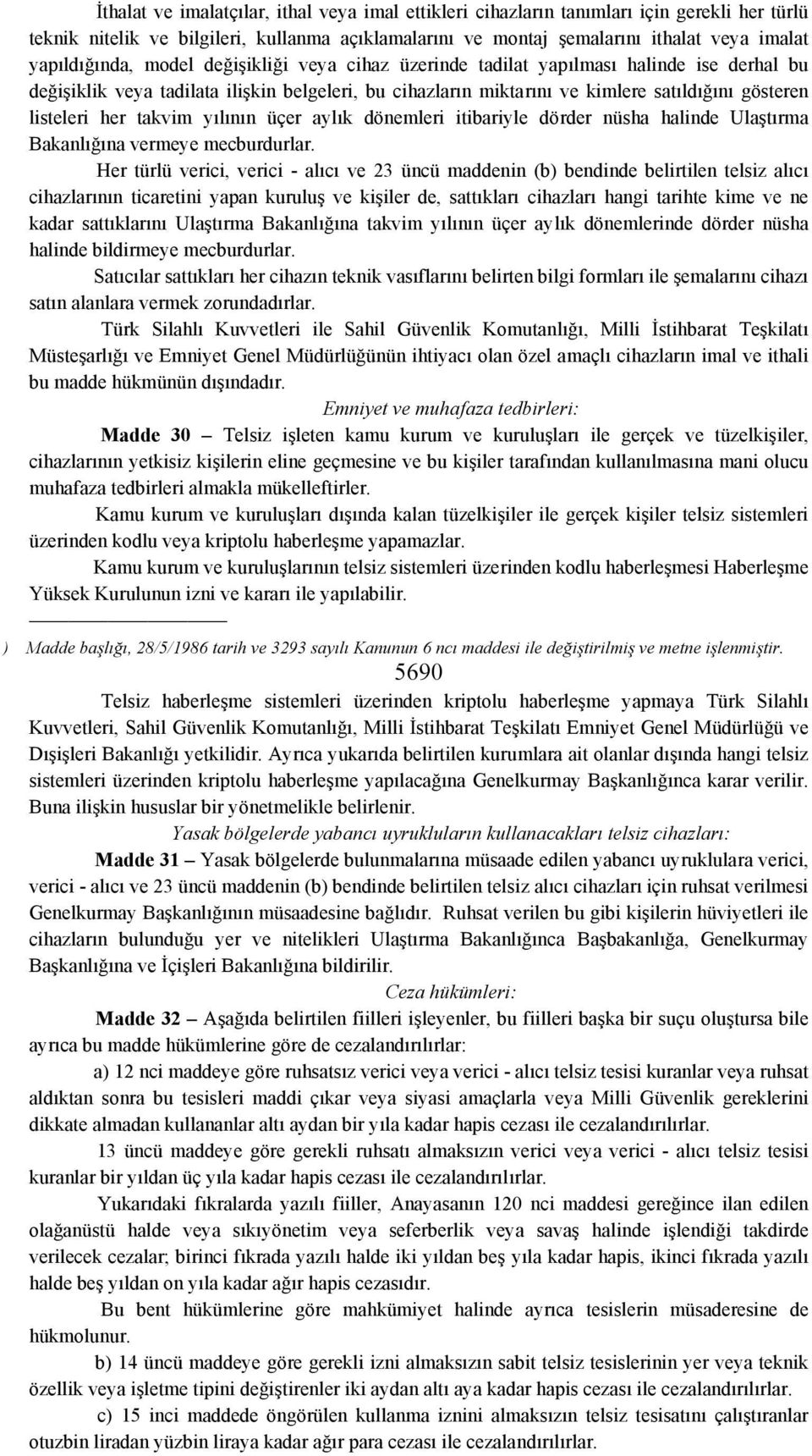 listeleri her takvim yılının üçer aylık dönemleri itibariyle dörder nüsha halinde Ulaştırma Bakanlığına vermeye mecburdurlar.