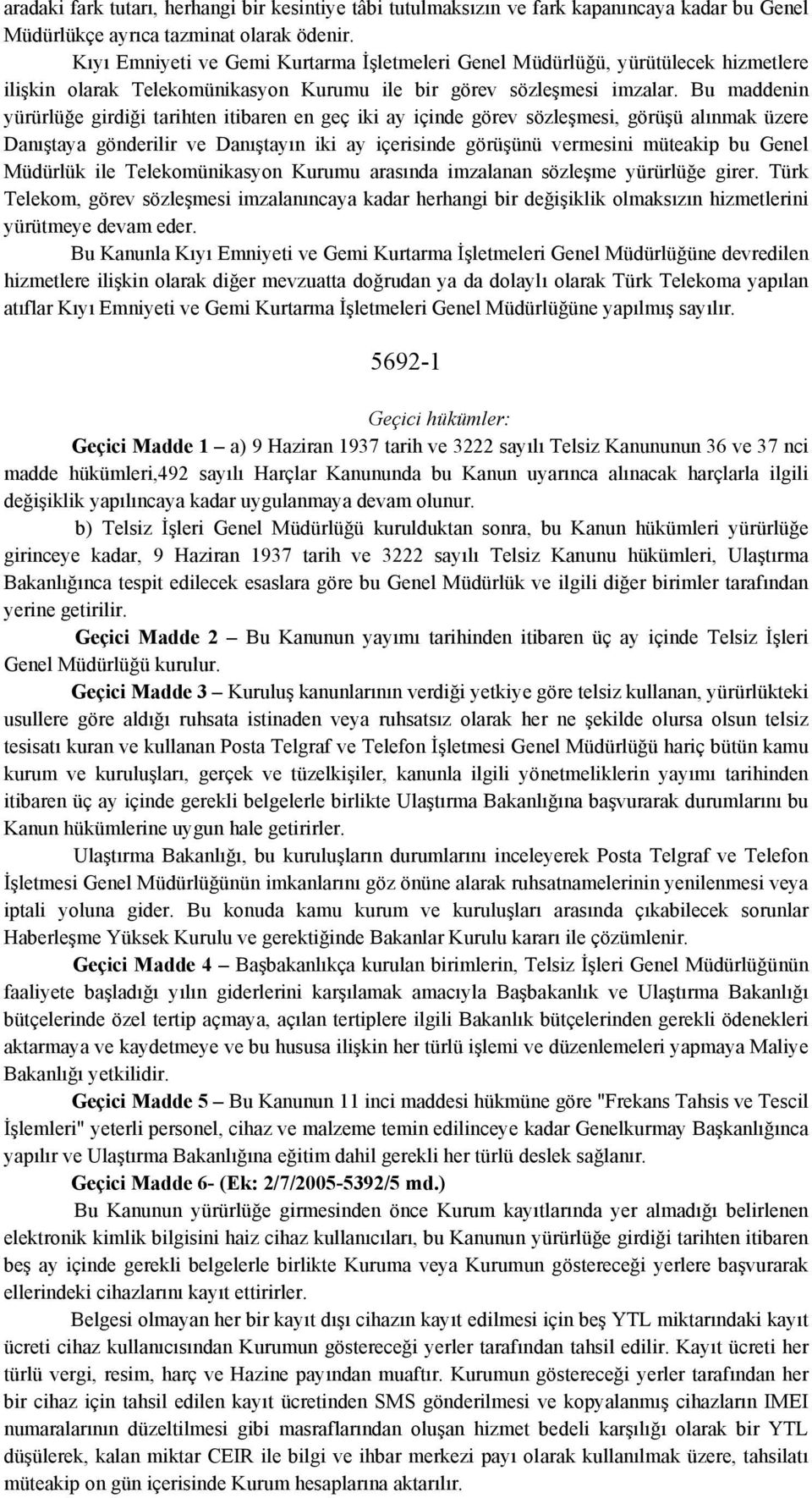 Bu maddenin yürürlüğe girdiği tarihten itibaren en geç iki ay içinde görev sözleşmesi, görüşü alınmak üzere Danıştaya gönderilir ve Danıştayın iki ay içerisinde görüşünü vermesini müteakip bu Genel