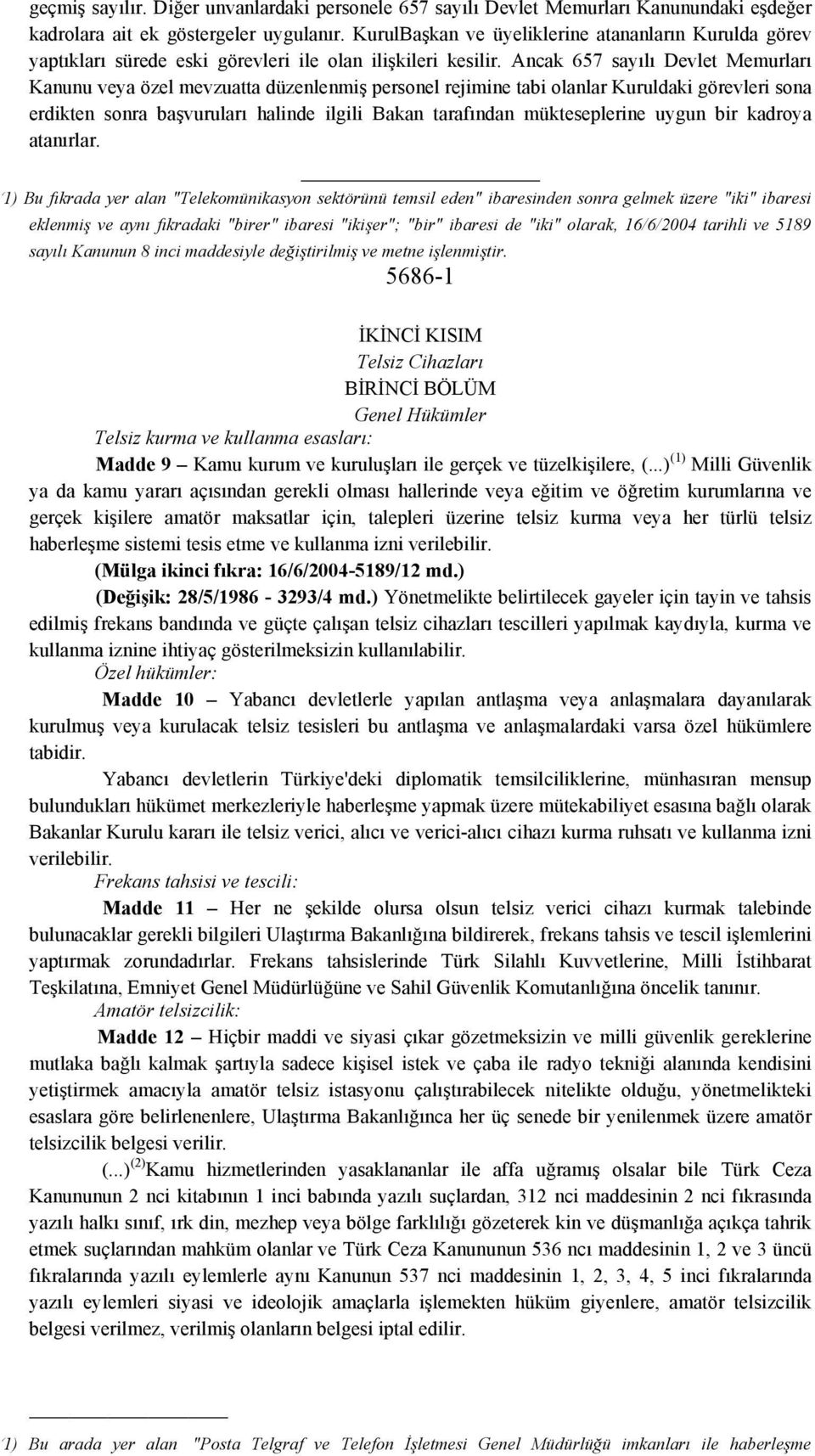 Ancak 657 sayılı Devlet Memurları Kanunu veya özel mevzuatta düzenlenmiş personel rejimine tabi olanlar Kuruldaki görevleri sona erdikten sonra başvuruları halinde ilgili Bakan tarafından