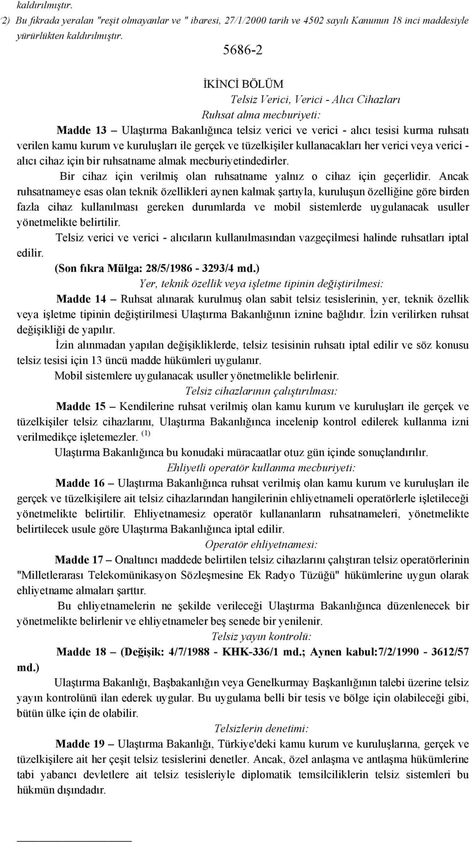 kuruluşları ile gerçek ve tüzelkişiler kullanacakları her verici veya verici - alıcı cihaz için bir ruhsatname almak mecburiyetindedirler.