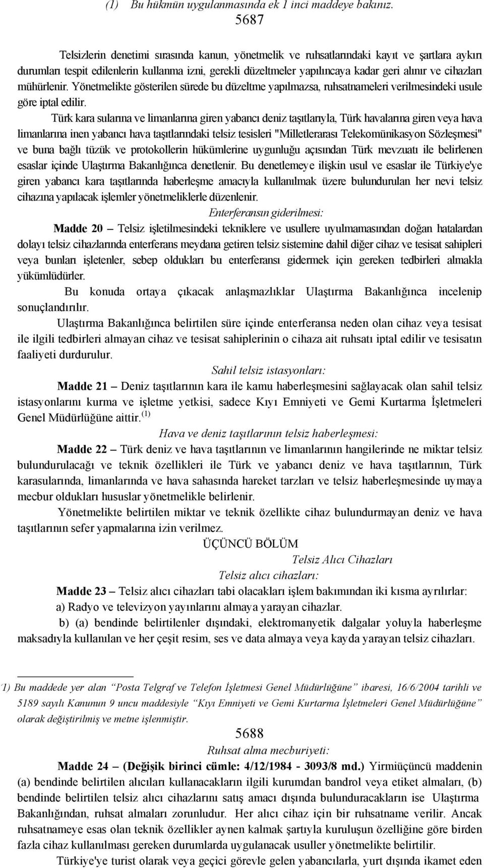 cihazları mühürlenir. Yönetmelikte gösterilen sürede bu düzeltme yapılmazsa, ruhsatnameleri verilmesindeki usule göre iptal edilir.