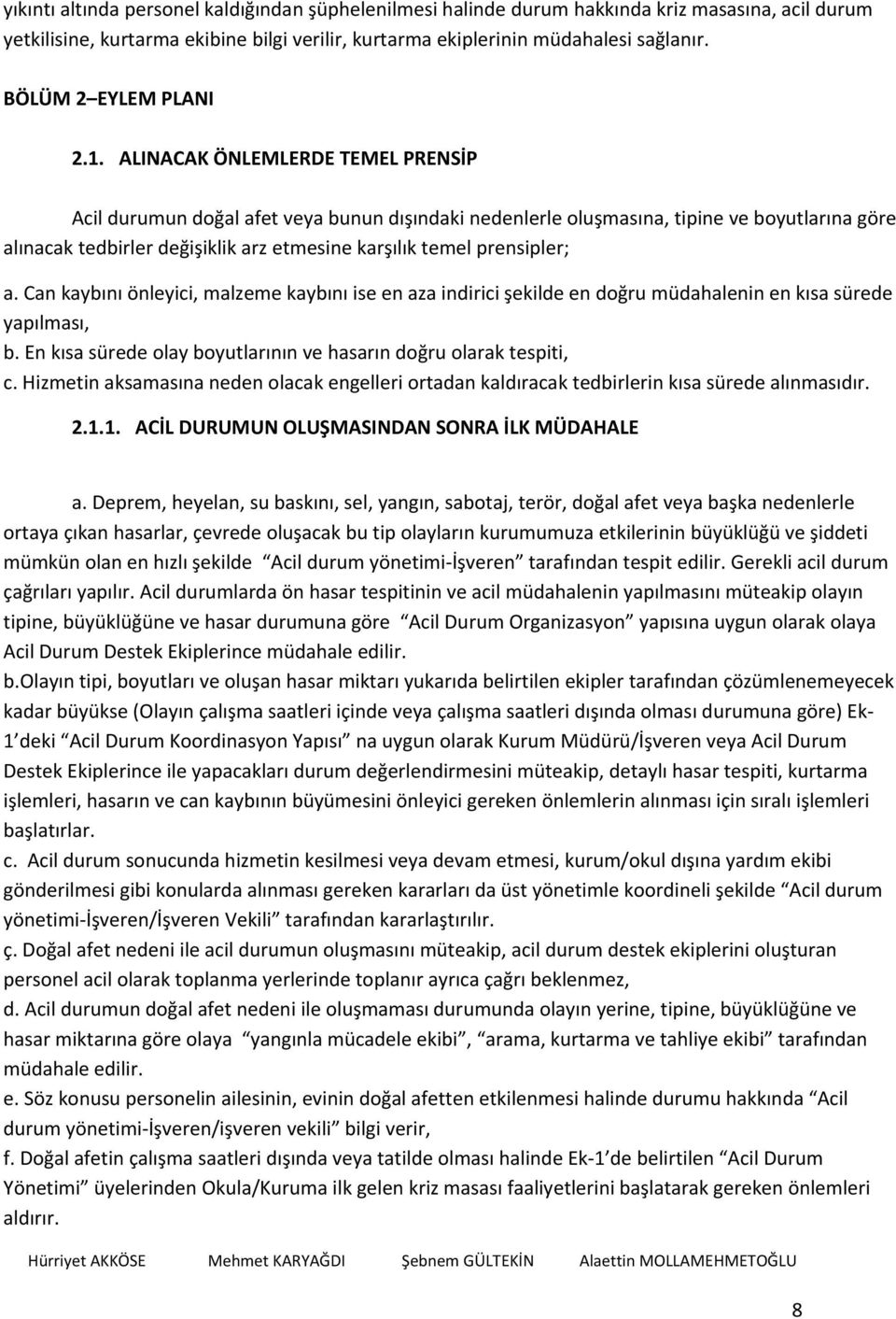 ALINACAK ÖNLEMLERDE TEMEL PRENSİP Acil durumun doğal afet veya bunun dışındaki nedenlerle oluşmasına, tipine ve boyutlarına göre alınacak tedbirler değişiklik arz etmesine karşılık temel prensipler;