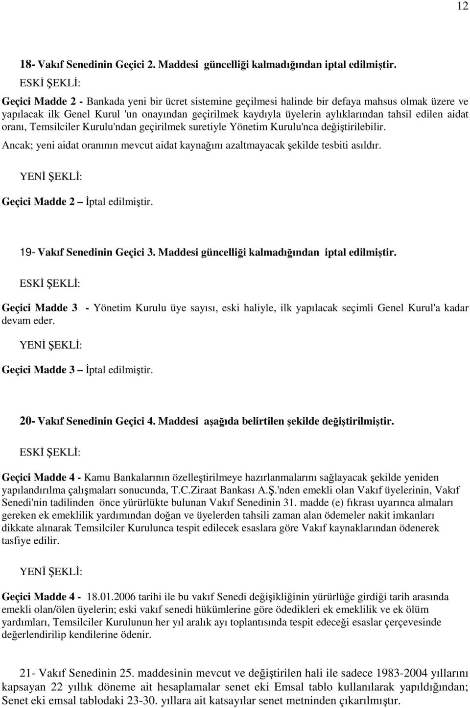 aidat oranı, Temsilciler Kurulu'ndan geçirilmek suretiyle Yönetim Kurulu'nca değiştirilebilir. Ancak; yeni aidat oranının mevcut aidat kaynağını azaltmayacak şekilde tesbiti asıldır.