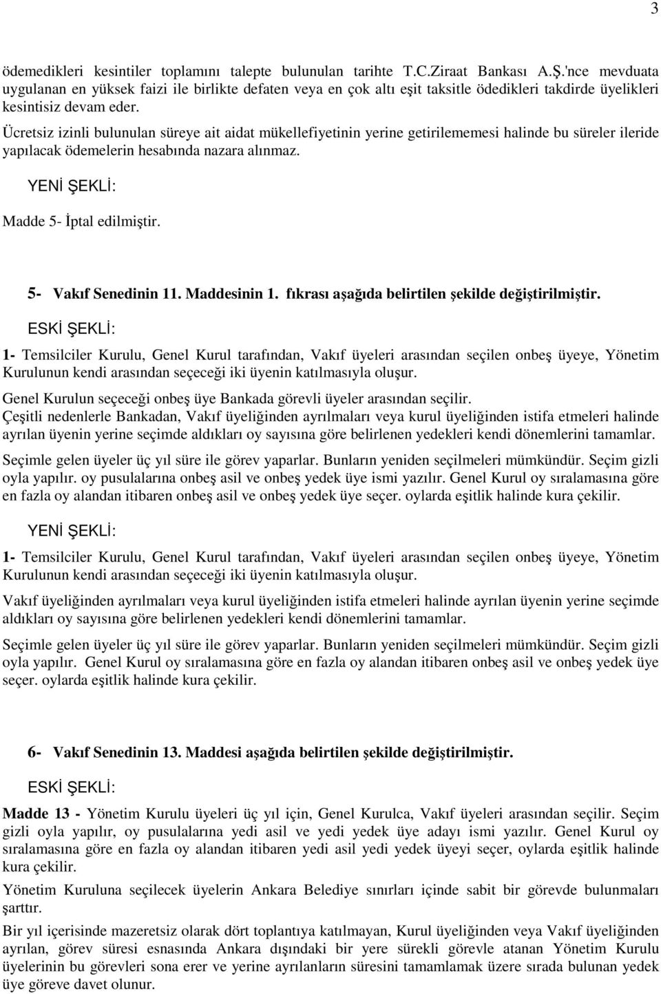 Ücretsiz izinli bulunulan süreye ait aidat mükellefiyetinin yerine getirilememesi halinde bu süreler ileride yapılacak ödemelerin hesabında nazara alınmaz. Madde 5- Đptal edilmiştir.