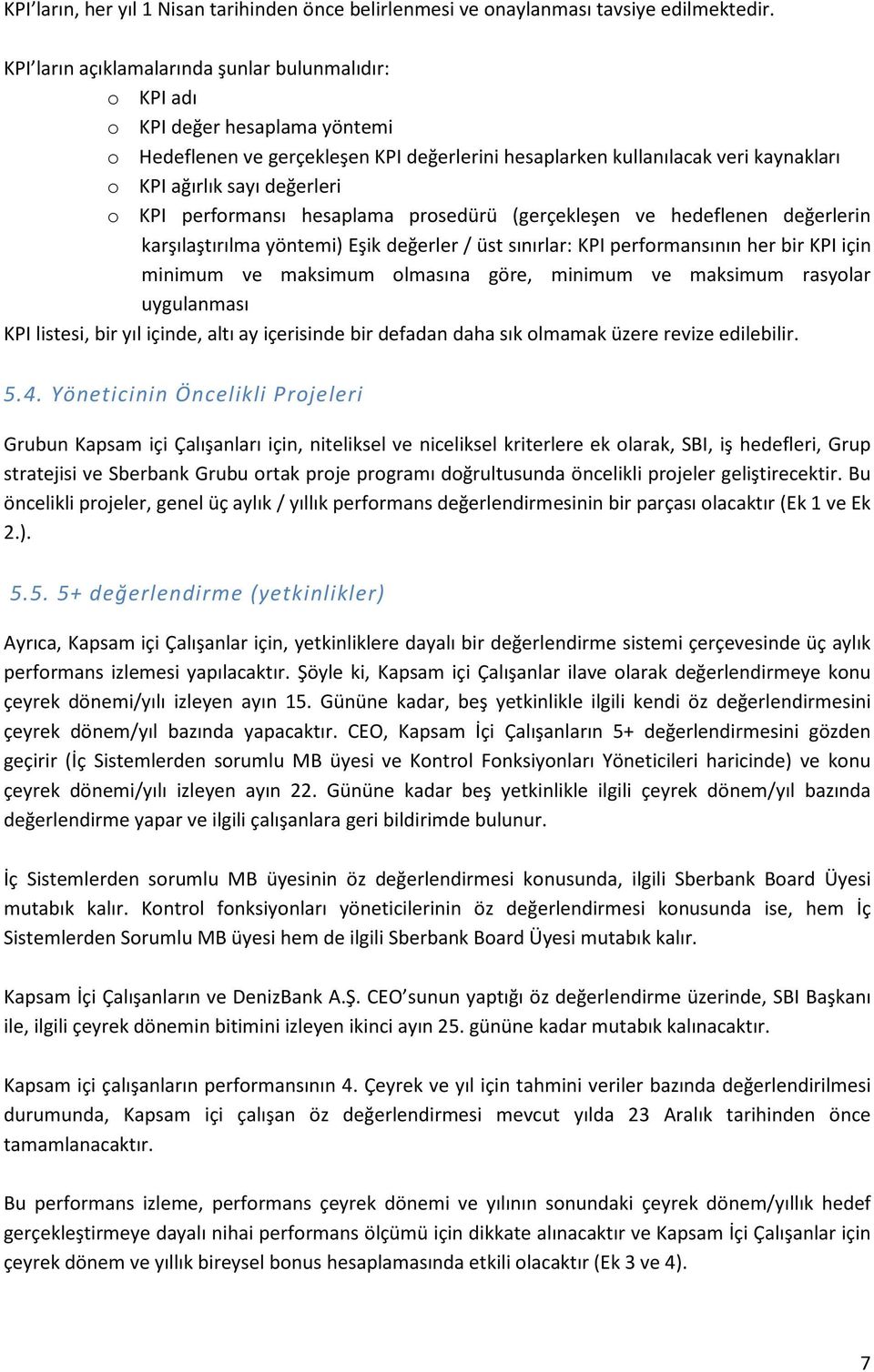 değerleri o KPI performansı hesaplama prosedürü (gerçekleşen ve hedeflenen değerlerin karşılaştırılma yöntemi) Eşik değerler / üst sınırlar: KPI performansının her bir KPI için minimum ve maksimum