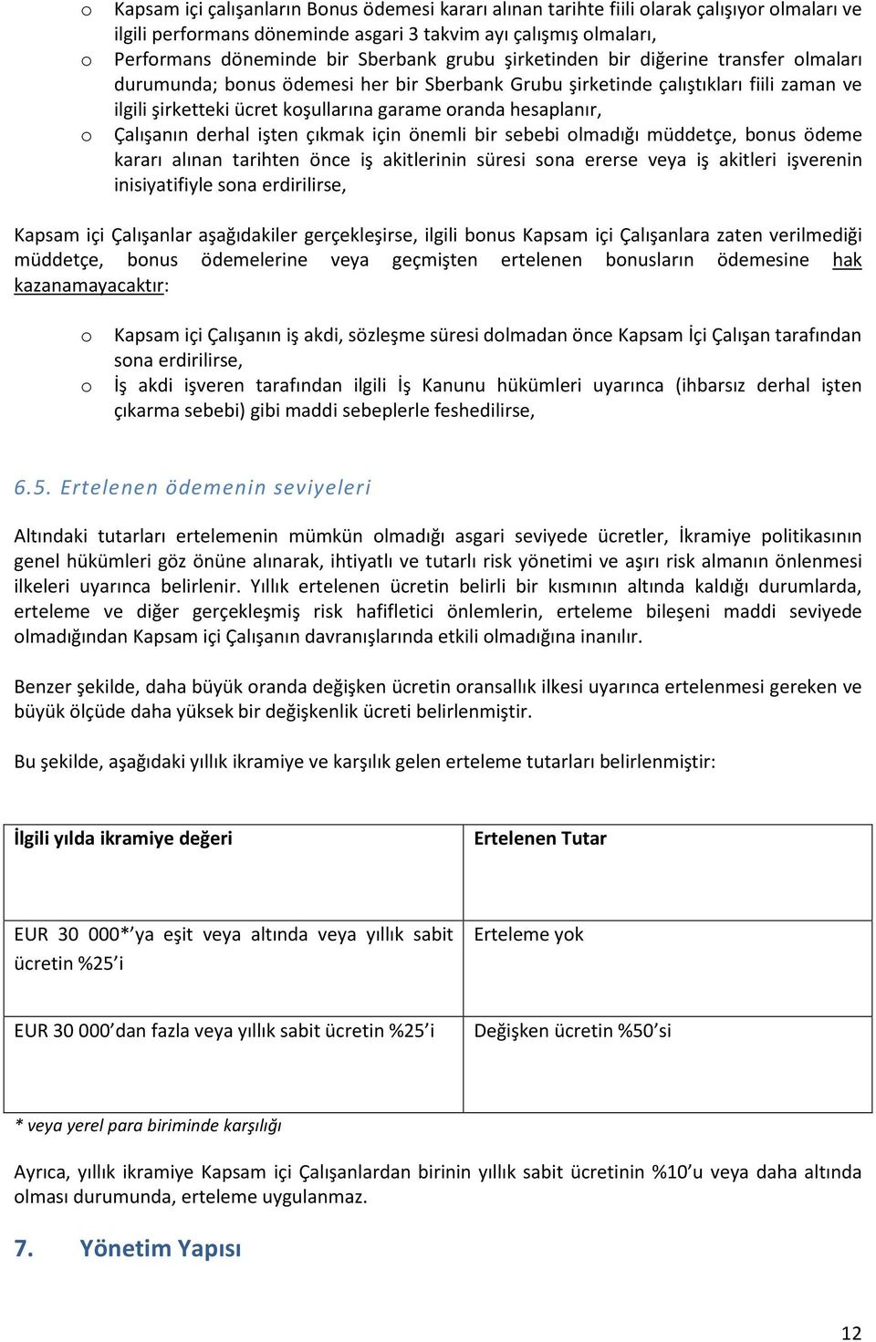 hesaplanır, Çalışanın derhal işten çıkmak için önemli bir sebebi olmadığı müddetçe, bonus ödeme kararı alınan tarihten önce iş akitlerinin süresi sona ererse veya iş akitleri işverenin inisiyatifiyle