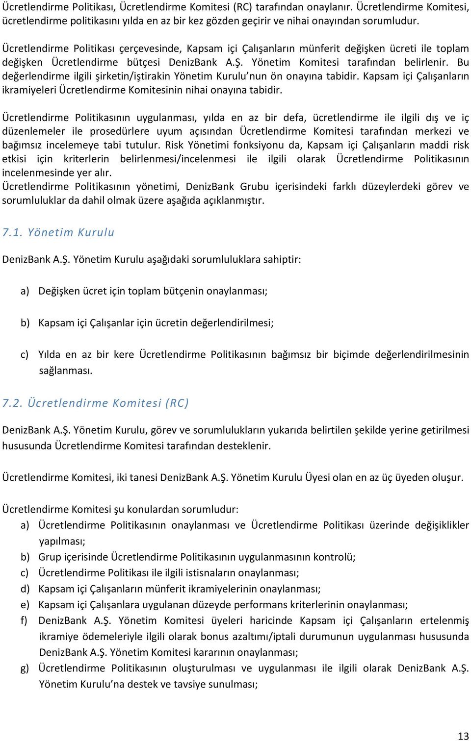 Bu değerlendirme ilgili şirketin/iştirakin Yönetim Kurulu nun ön onayına tabidir. Kapsam içi Çalışanların ikramiyeleri Ücretlendirme Komitesinin nihai onayına tabidir.