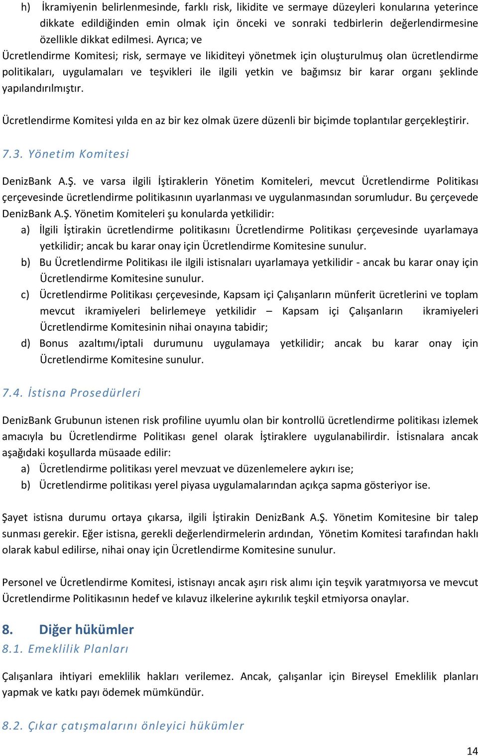 Ayrıca; ve Ücretlendirme Komitesi; risk, sermaye ve likiditeyi yönetmek için oluşturulmuş olan ücretlendirme politikaları, uygulamaları ve teşvikleri ile ilgili yetkin ve bağımsız bir karar organı