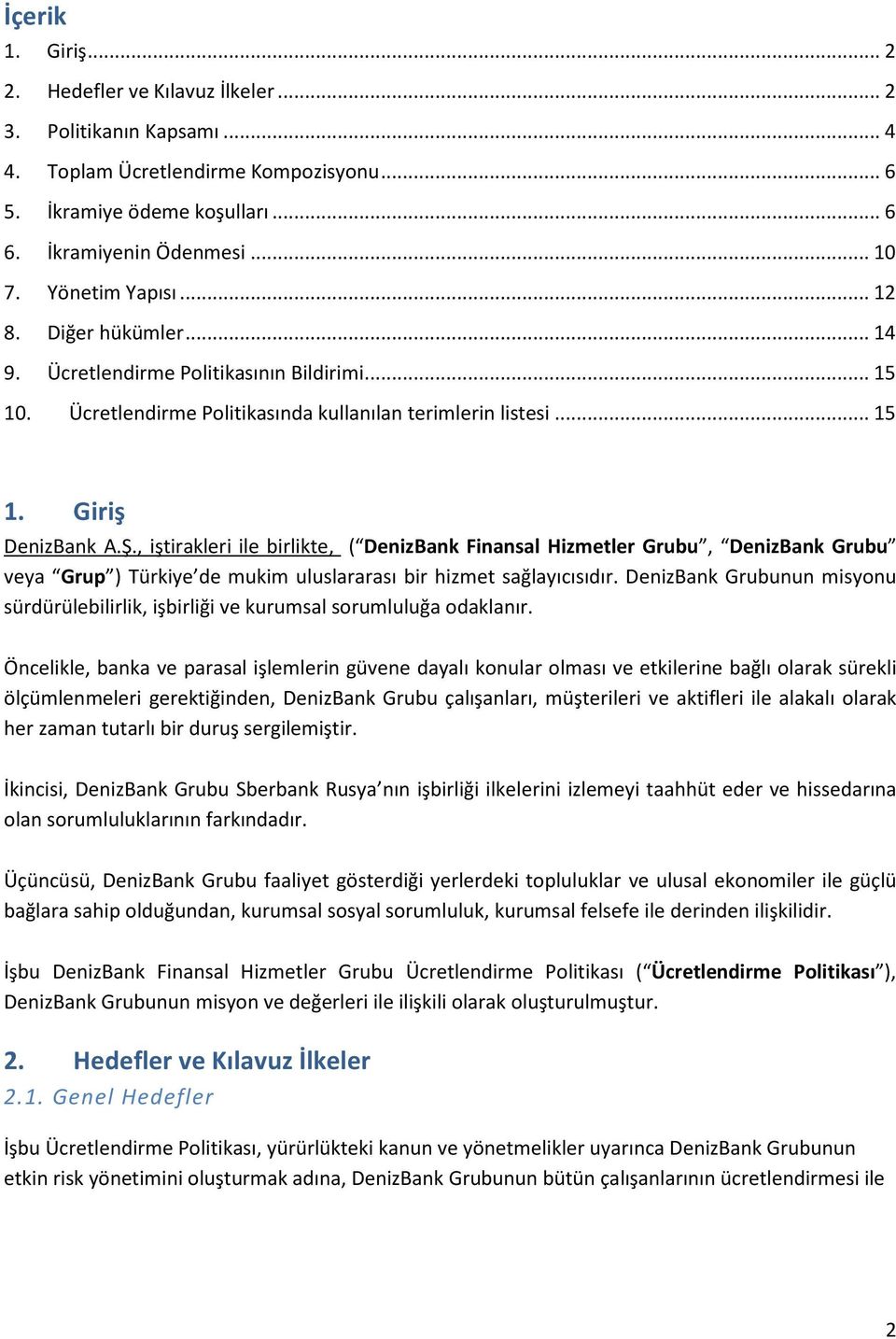 , iştirakleri ile birlikte, ( DenizBank Finansal Hizmetler Grubu, DenizBank Grubu veya Grup ) Türkiye de mukim uluslararası bir hizmet sağlayıcısıdır.