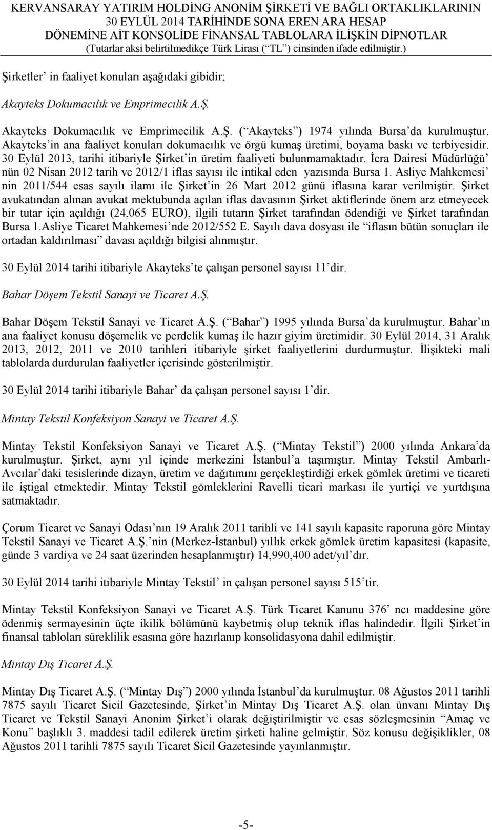 İcra Dairesi Müdürlüğü nün 02 Nisan 2012 tarih ve 2012/1 iflas sayısı ile intikal eden yazısında Bursa 1.