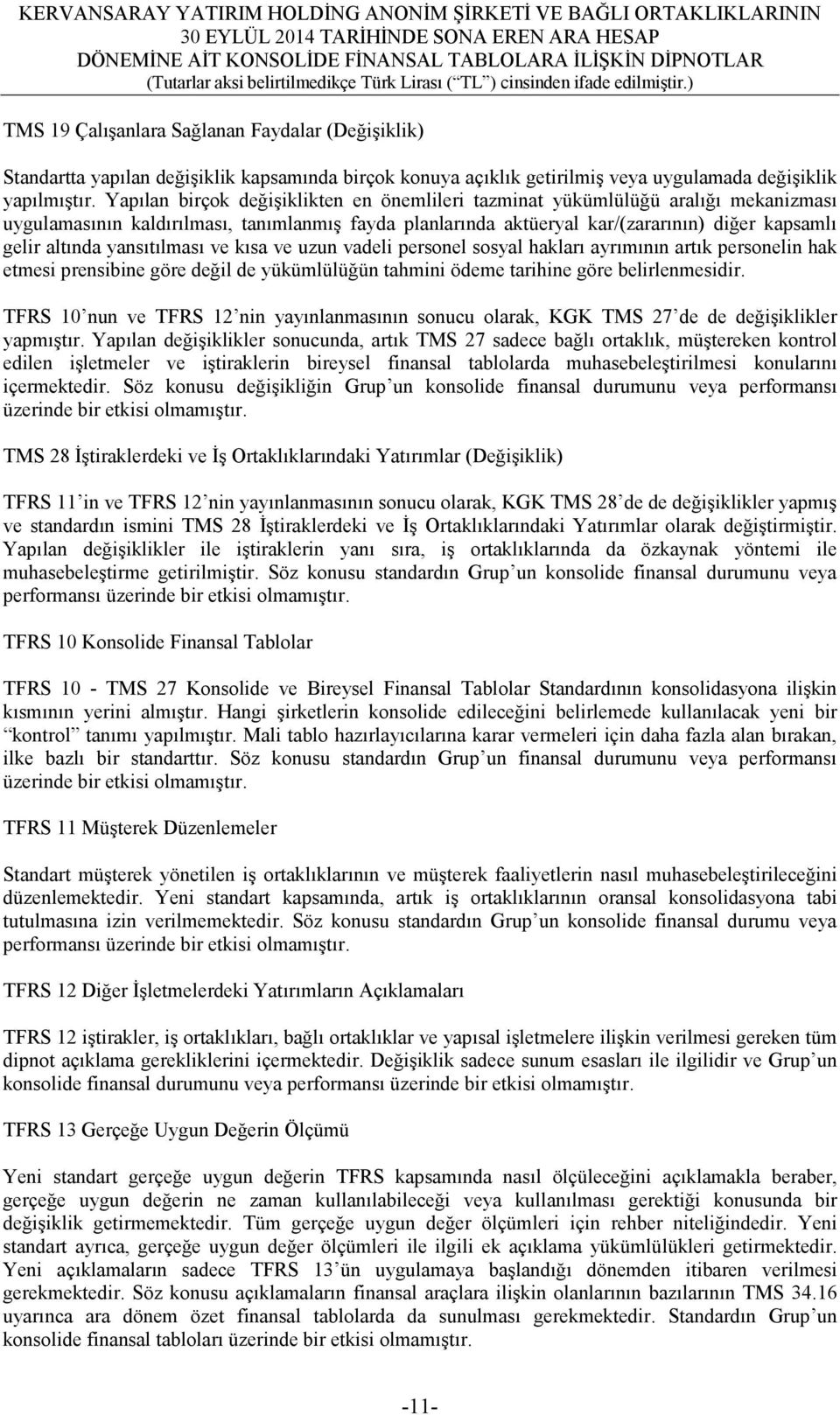 yansıtılması ve kısa ve uzun vadeli personel sosyal hakları ayrımının artık personelin hak etmesi prensibine göre değil de yükümlülüğün tahmini ödeme tarihine göre belirlenmesidir.