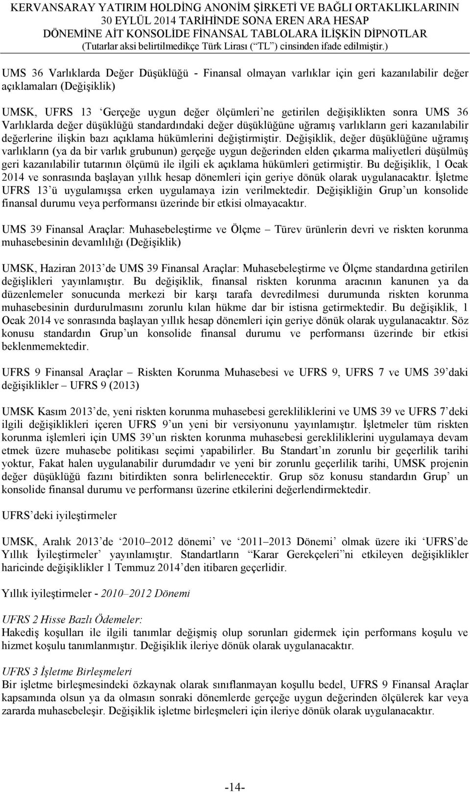 Değişiklik, değer düşüklüğüne uğramış varlıkların (ya da bir varlık grubunun) gerçeğe uygun değerinden elden çıkarma maliyetleri düşülmüş geri kazanılabilir tutarının ölçümü ile ilgili ek açıklama