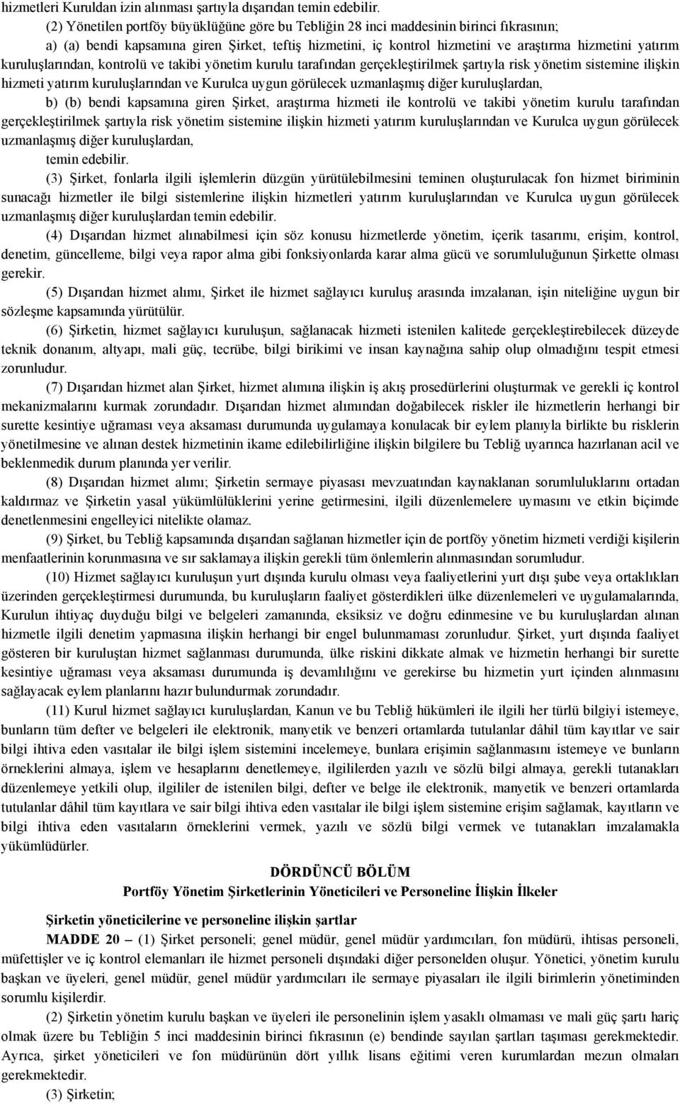 kuruluşlarından, kontrolü ve takibi yönetim kurulu tarafından gerçekleştirilmek şartıyla risk yönetim sistemine ilişkin hizmeti yatırım kuruluşlarından ve Kurulca uygun görülecek uzmanlaşmış diğer