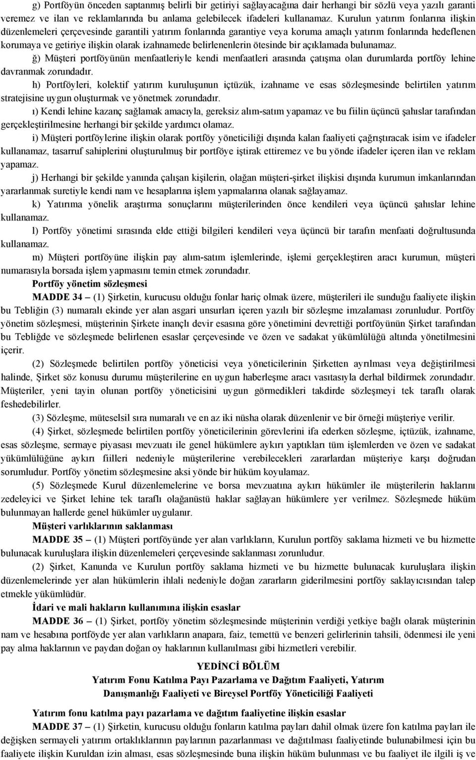 belirlenenlerin ötesinde bir açıklamada bulunamaz. ğ) Müşteri portföyünün menfaatleriyle kendi menfaatleri arasında çatışma olan durumlarda portföy lehine davranmak zorundadır.