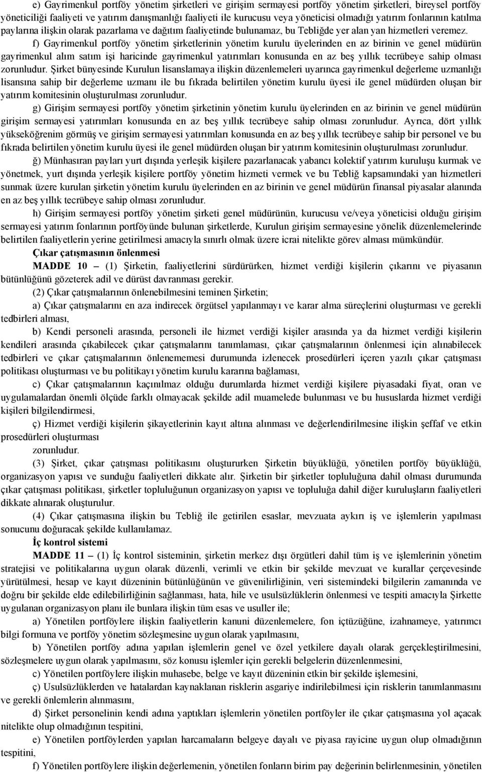 f) Gayrimenkul portföy yönetim şirketlerinin yönetim kurulu üyelerinden en az birinin ve genel müdürün gayrimenkul alım satım işi haricinde gayrimenkul yatırımları konusunda en az beş yıllık