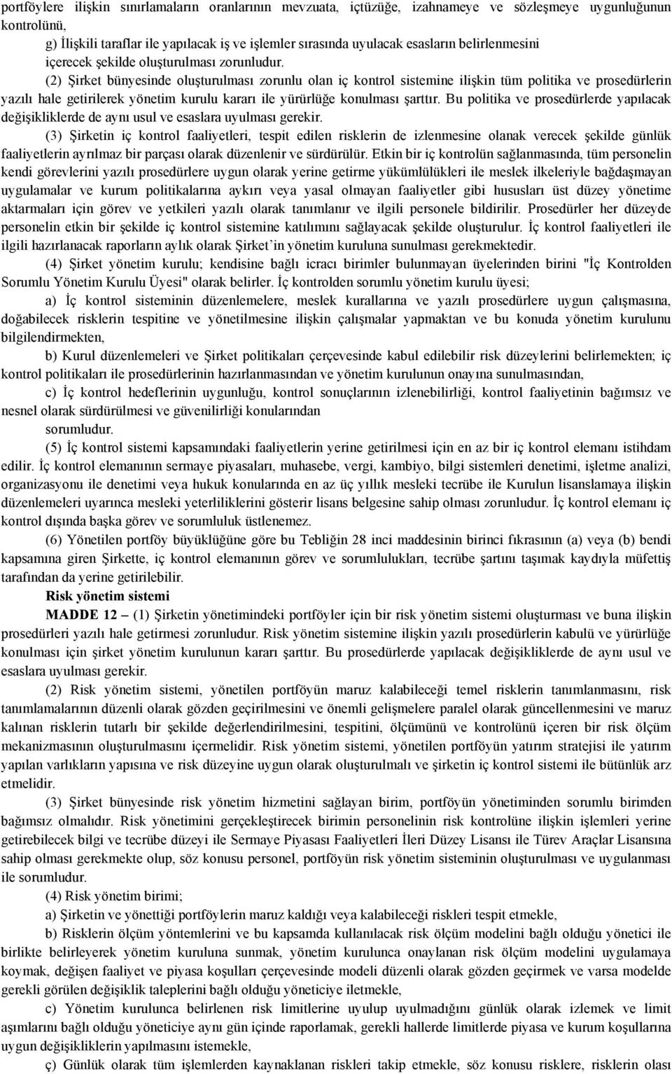 ile yürürlüğe konulması şarttır. Bu politika ve prosedürlerde yapılacak değişikliklerde de aynı usul ve esaslara uyulması gerekir.