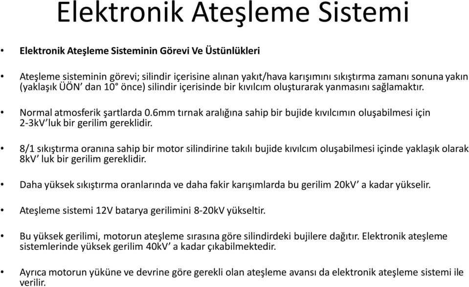 6mm tırnak aralığına sahip bir bujide kıvılcımın oluşabilmesi için 2-3kV luk bir gerilim gereklidir.