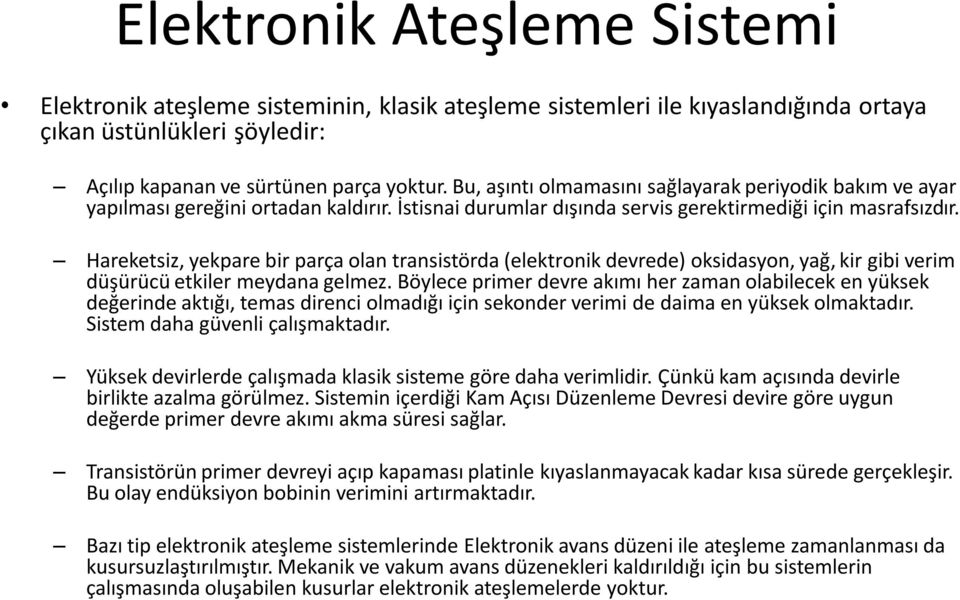 Hareketsiz, yekpare bir parça olan transistörda (elektronik devrede) oksidasyon, yağ, kir gibi verim düşürücü etkiler meydana gelmez.