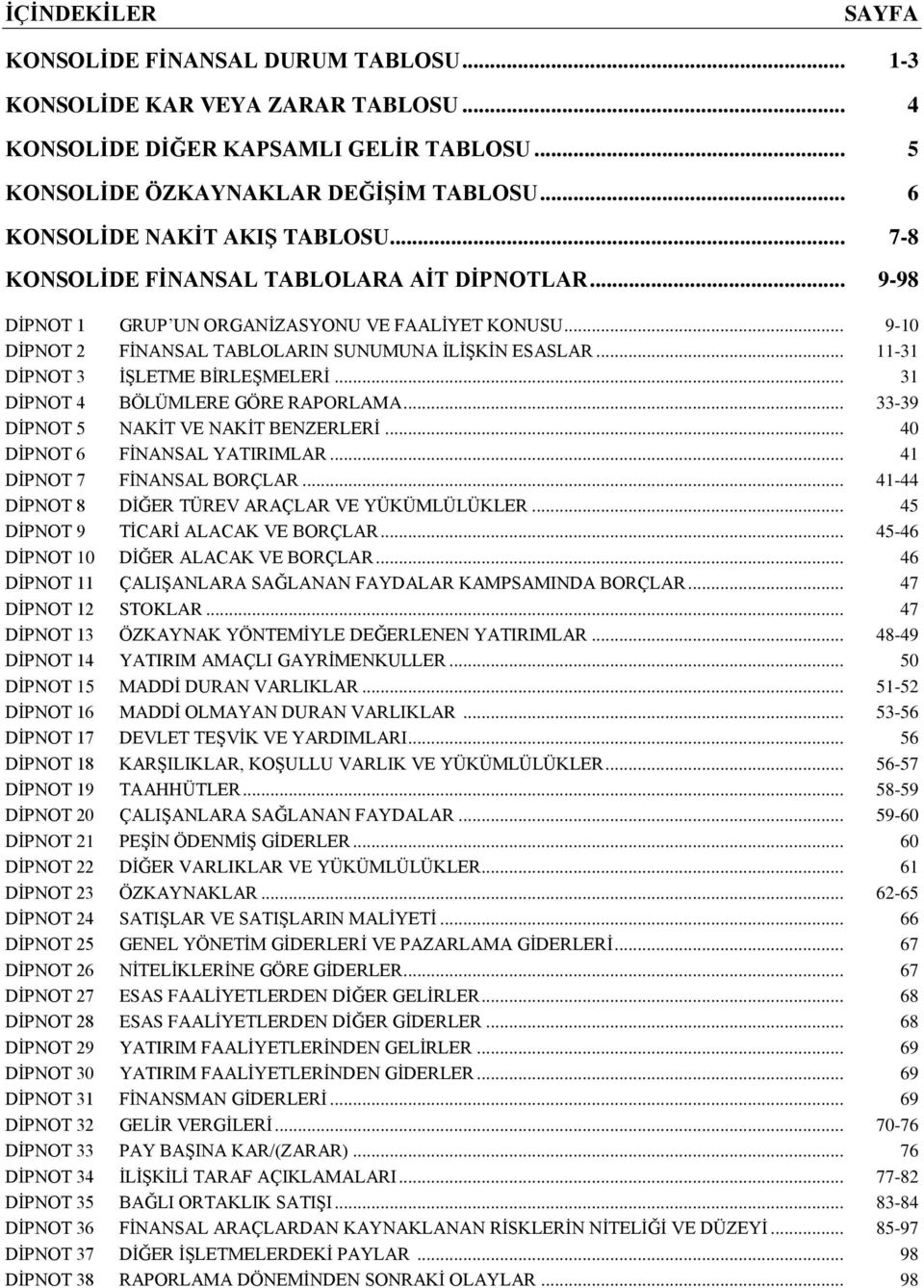 .. 9-10 DİPNOT 2 FİNANSAL TABLOLARIN SUNUMUNA İLİŞKİN ESASLAR... 11-31 DİPNOT 3 İŞLETME BİRLEŞMELERİ... 31 DİPNOT 4 BÖLÜMLERE GÖRE RAPORLAMA... 33-39 DİPNOT 5 NAKİT VE NAKİT BENZERLERİ.