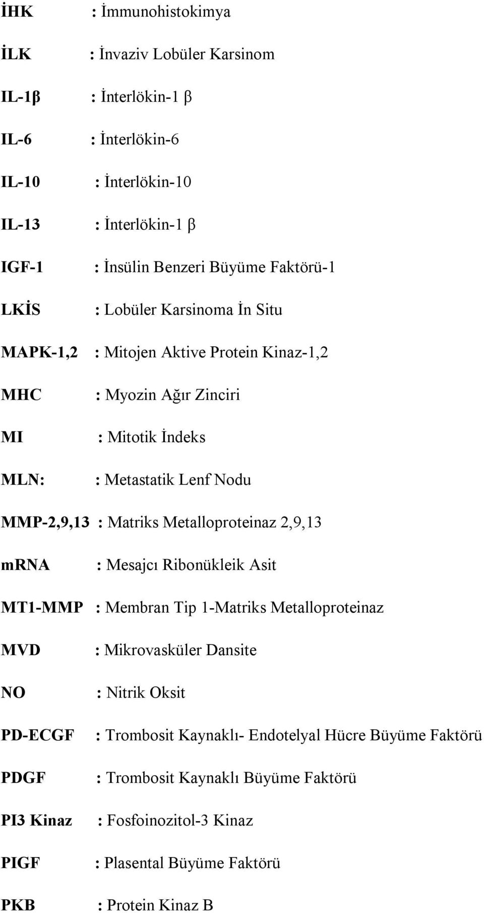 : Matriks Metalloproteinaz 2,9,13 mrna : Mesajcı Ribonükleik Asit MT1-MMP : Membran Tip 1-Matriks Metalloproteinaz MVD NO PD-ECGF PDGF PI3 Kinaz PIGF PKB : Mikrovasküler