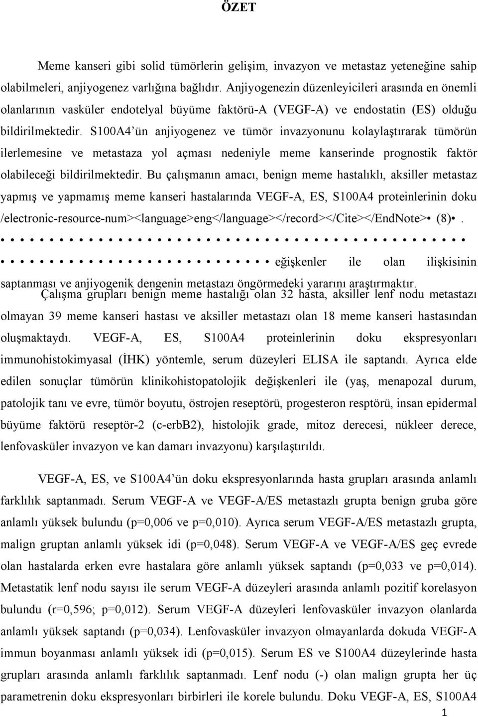 S100A4 ün anjiyogenez ve tümör invazyonunu kolaylaştırarak tümörün ilerlemesine ve metastaza yol açması nedeniyle meme kanserinde prognostik faktör olabileceği bildirilmektedir.