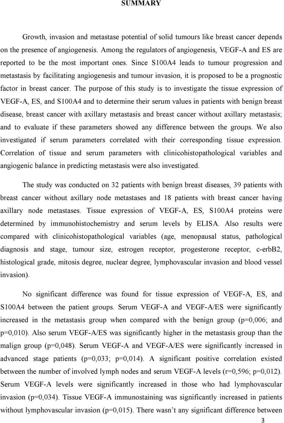 Since S100A4 leads to tumour progression and metastasis by facilitating angiogenesis and tumour invasion, it is proposed to be a prognostic factor in breast cancer.