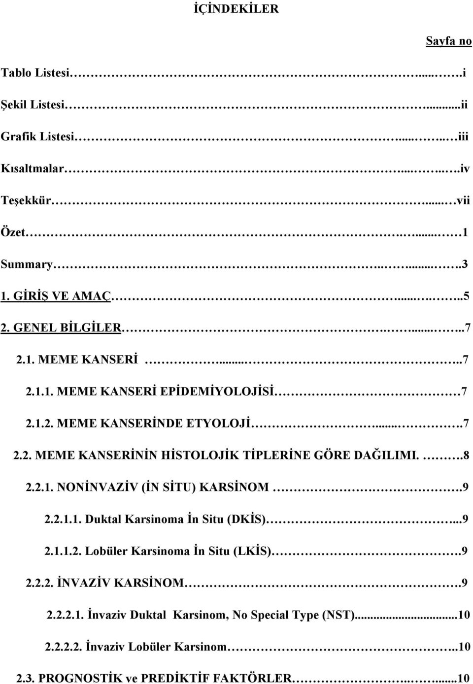 .8 2.2.1. NONİNVAZİV (İN SİTU) KARSİNOM.9 2.2.1.1. Duktal Karsinoma İn Situ (DKİS)...9 2.1.1.2. Lobüler Karsinoma İn Situ (LKİS).9 2.2.2. İNVAZİV KARSİNOM.9 2.2.2.1. İnvaziv Duktal Karsinom, No Special Type (NST).