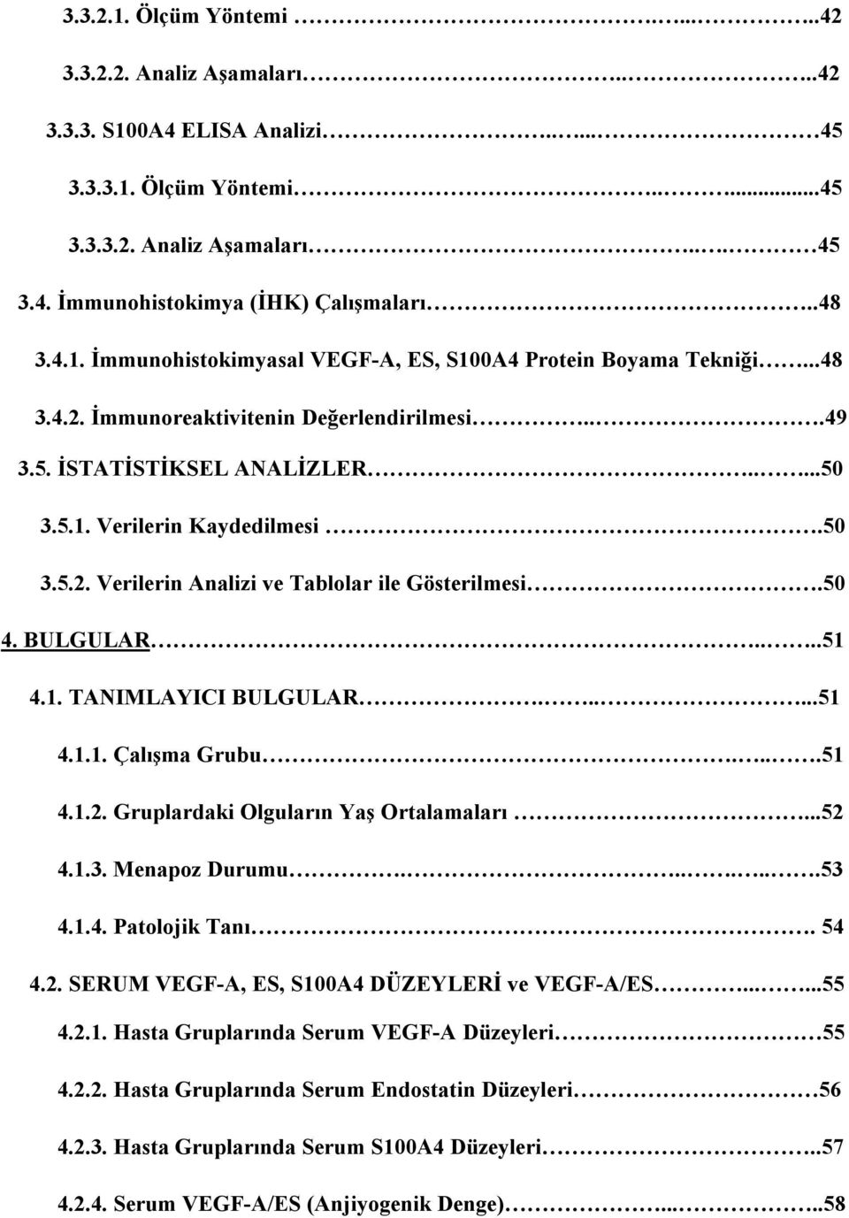 50 4. BULGULAR....51 4.1. TANIMLAYICI BULGULAR......51 4.1.1. Çalışma Grubu....51 4.1.2. Gruplardaki Olguların Yaş Ortalamaları...52 4.1.3. Menapoz Durumu.......53 4.1.4. Patolojik Tanı. 54 4.2. SERUM VEGF-A, ES, S100A4 DÜZEYLERİ ve VEGF-A/ES.