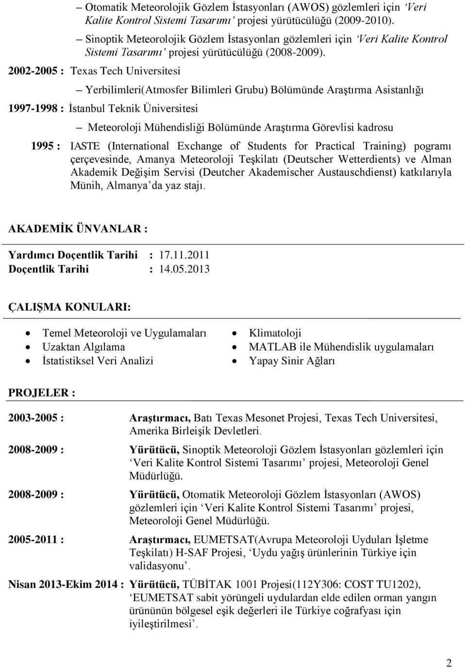 2002-2005 : Texas Tech Universitesi Yerbilimleri(Atmosfer Bilimleri Grubu) Bölümünde Araştırma Asistanlığı 1997-1998 : İstanbul Teknik Üniversitesi Meteoroloji Mühendisliği Bölümünde Araştırma