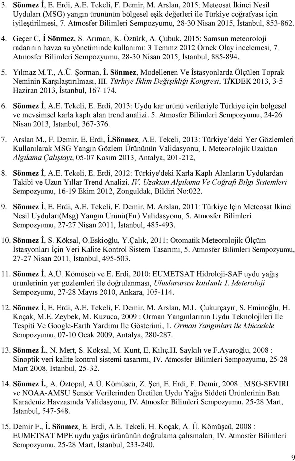 Çubuk, 2015: Samsun meteoroloji radarının havza su yönetiminde kullanımı: 3 Temmz 2012 Örnek Olay incelemesi, 7. Atmosfer Bilimleri Sempozyumu, 28-30 Nisan 2015, İstanbul, 885-894. 5. Yılmaz M.T., A.