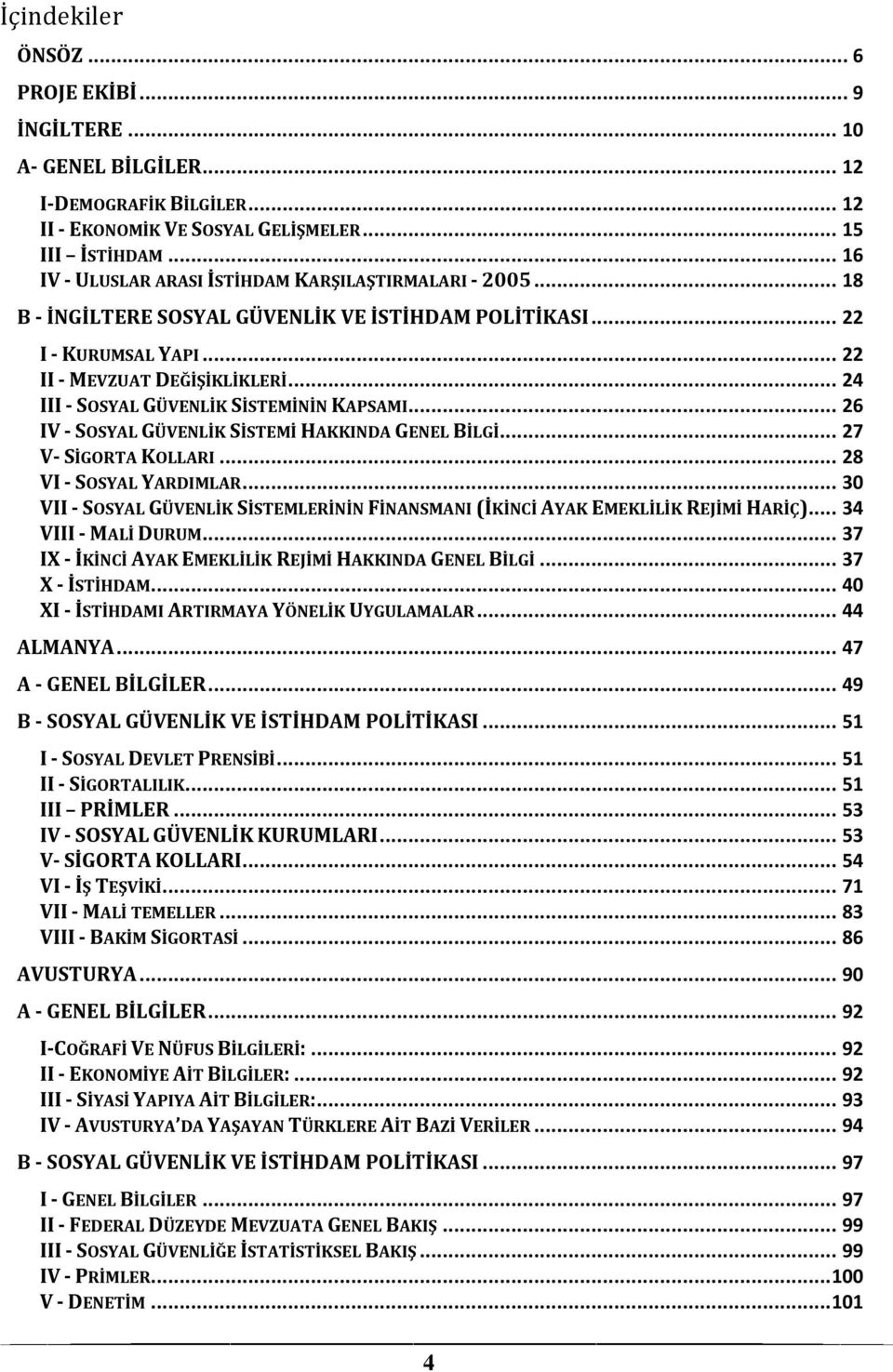 .. 24 III - SOSYAL GÜVENLİK SİSTEMİNİN KAPSAMI... 26 IV - SOSYAL GÜVENLİK SİSTEMİ HAKKINDA GENEL BİLGİ... 27 V- SİGORTA KOLLARI... 28 VI - SOSYAL YARDIMLAR.