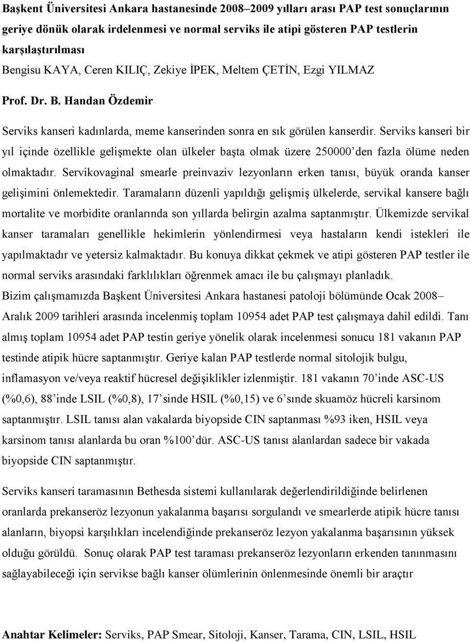 Serviks kanseri bir yıl içinde özellikle gelişmekte olan ülkeler başta olmak üzere 250000 den fazla ölüme neden olmaktadır.