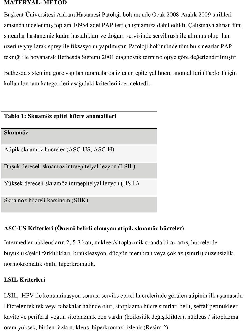 Patoloji bölümünde tüm bu smearlar PAP tekniği ile boyanarak Bethesda Sistemi 2001 diagnostik terminolojiye göre değerlendirilmiştir.