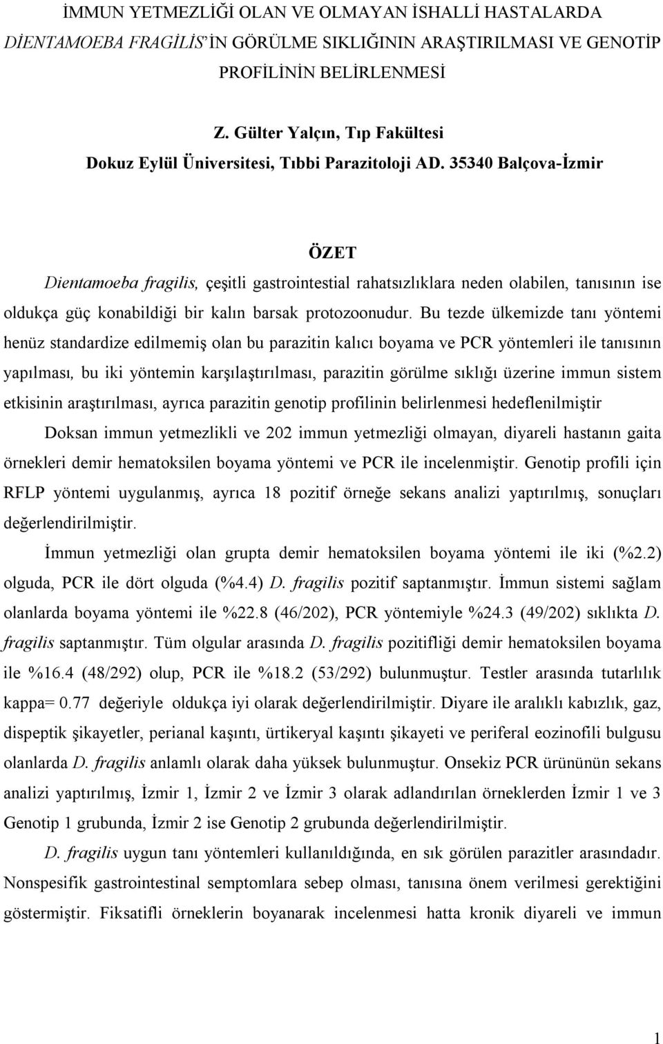 35340 Balçova-İzmir ÖZET Dientamoeba fragilis, çeşitli gastrointestial rahatsızlıklara neden olabilen, tanısının ise oldukça güç konabildiği bir kalın barsak protozoonudur.