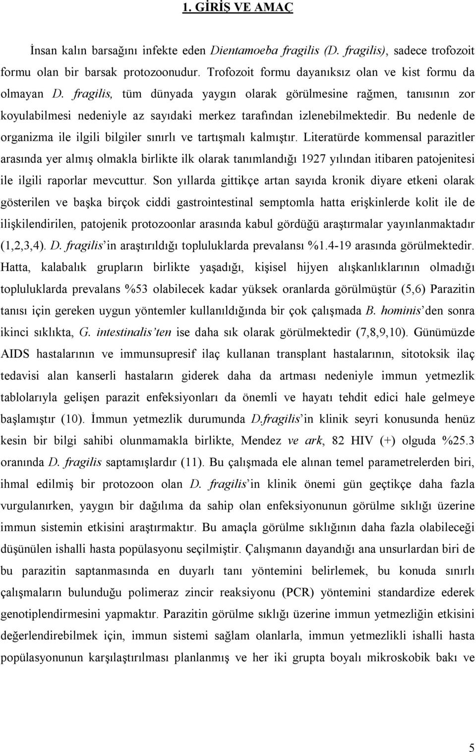 fragilis, tüm dünyada yaygın olarak görülmesine rağmen, tanısının zor koyulabilmesi nedeniyle az sayıdaki merkez tarafından izlenebilmektedir.