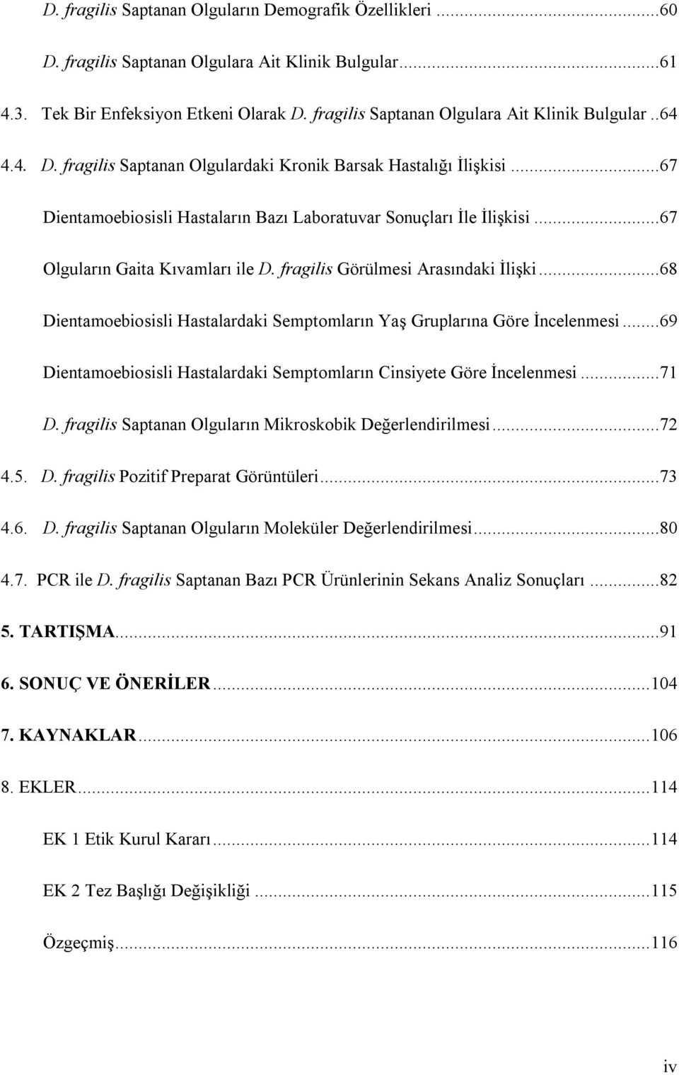 ..67 Olguların Gaita Kıvamları ile D. fragilis Görülmesi Arasındaki İlişki...68 Dientamoebiosisli Hastalardaki Semptomların Yaş Gruplarına Göre İncelenmesi.