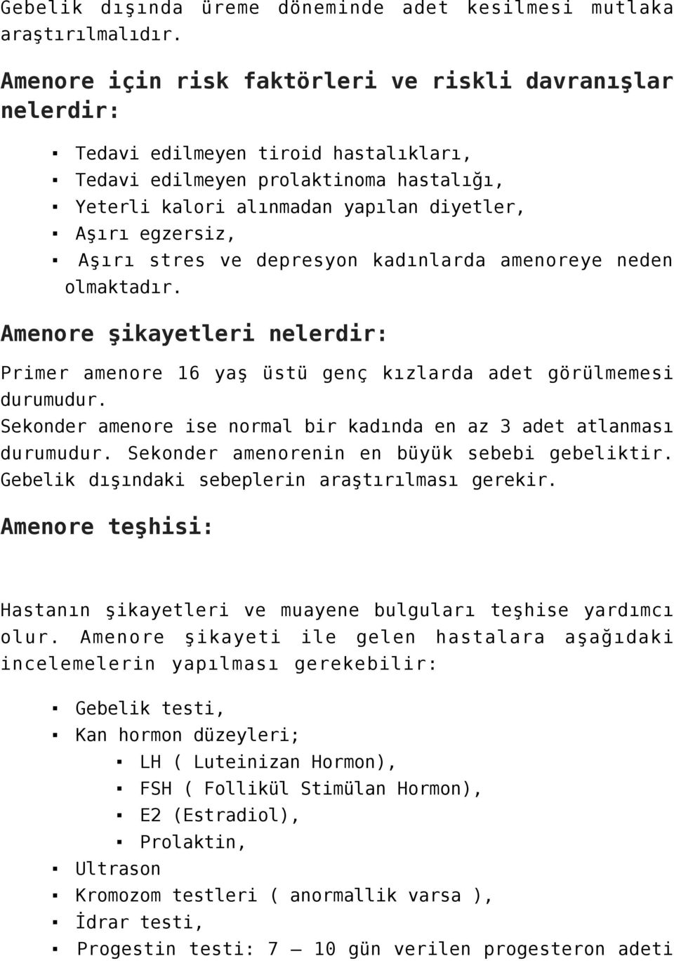 Aşırı stres ve depresyon kadınlarda amenoreye neden olmaktadır. Amenore şikayetleri nelerdir: Primer amenore 16 yaş üstü genç kızlarda adet görülmemesi durumudur.