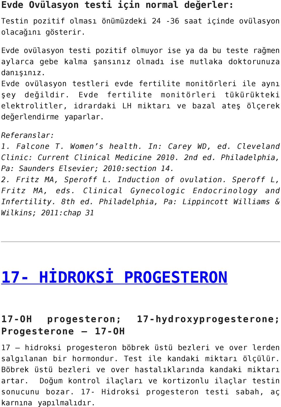 Evde ovülasyon testleri evde fertilite monitörleri ile aynı şey değildir. Evde fertilite monitörleri tükürükteki elektrolitler, idrardaki LH miktarı ve bazal ateş ölçerek değerlendirme yaparlar.