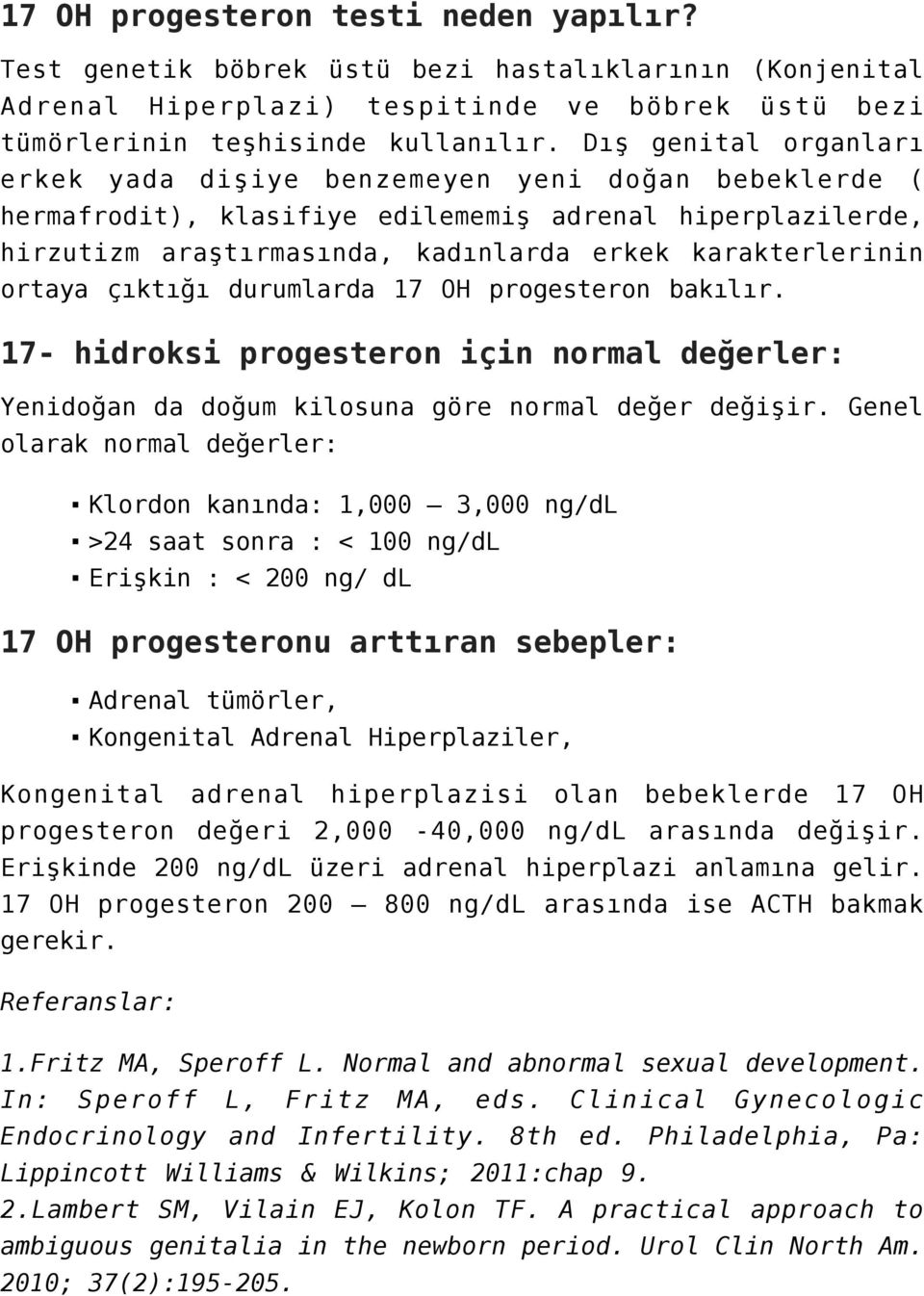 ortaya çıktığı durumlarda 17 OH progesteron bakılır. 17- hidroksi progesteron için normal değerler: Yenidoğan da doğum kilosuna göre normal değer değişir.