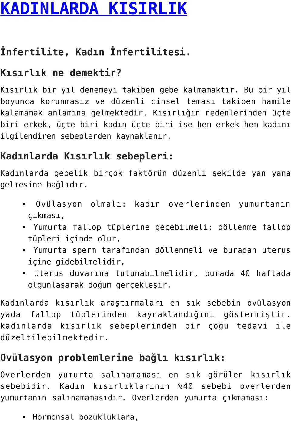 Kısırlığın nedenlerinden üçte biri erkek, üçte biri kadın üçte biri ise hem erkek hem kadını ilgilendiren sebeplerden kaynaklanır.