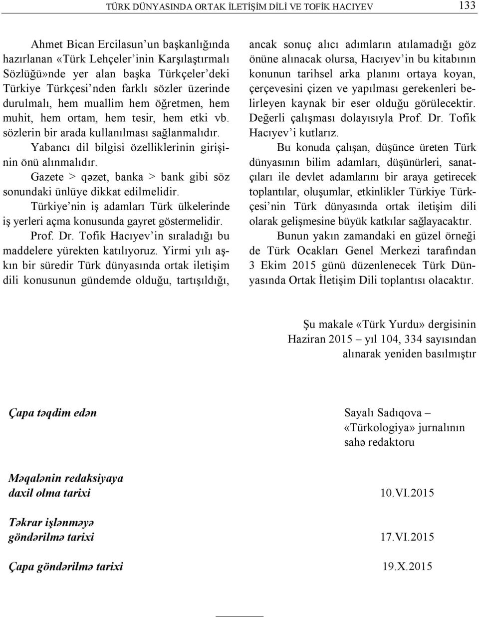 Yabancı dil bilgisi özelliklerinin girişinin önü alınmalıdır. Gazete > qǝzet, banka > bank gibi söz sonundaki ünlüye dikkat edilmelidir.