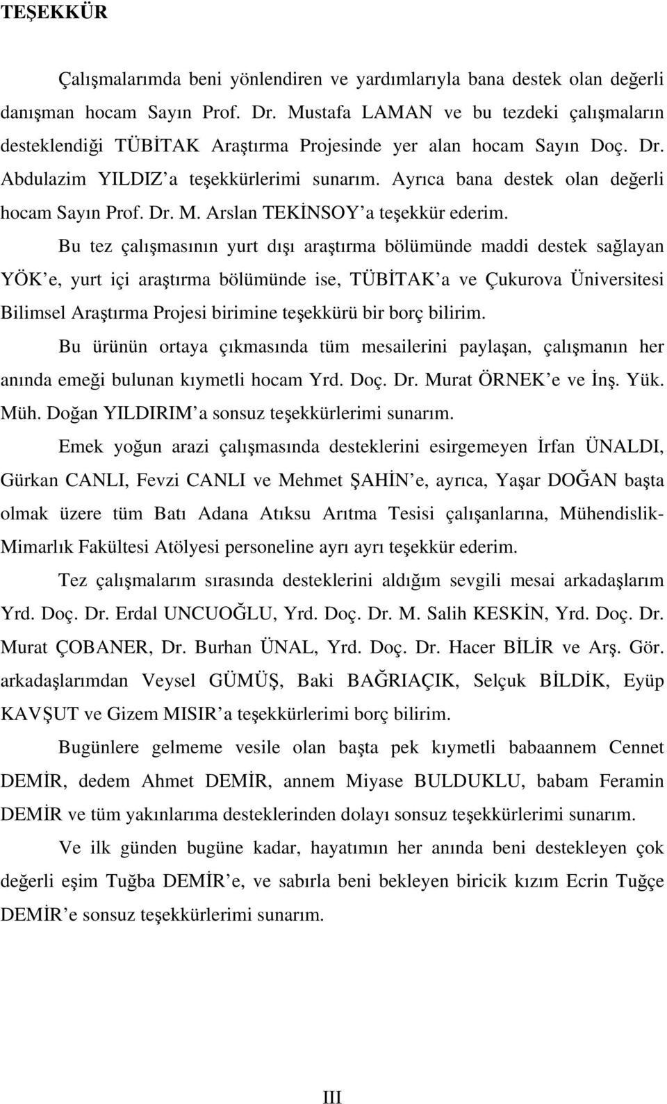 Ayrıca bana destek olan değerli hocam Sayın Prof. Dr. M. Arslan TEKİNSOY a teşekkür ederim.